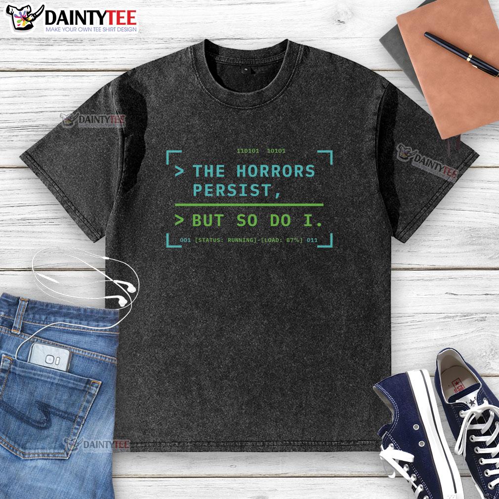 Awesome The Horrors Persist But So Do I System Uptime Ongoing washed t-shirt displayed on a hanger, casual fashion.