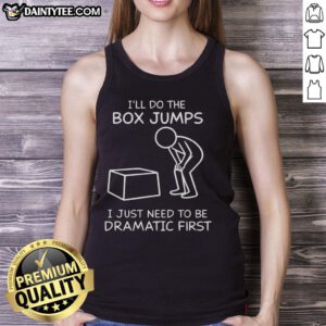 Person in a humorous 'I'll Do the Box Jumps, Just Need to Be Dramatic First' tank top, showcasing fitness enthusiasm.
