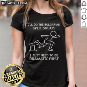 Funny Ladies Tee featuring 'I'll Do the Bulgarian Split Squats, Just Need to Be Dramatic First' design for fitness enthusiasts.