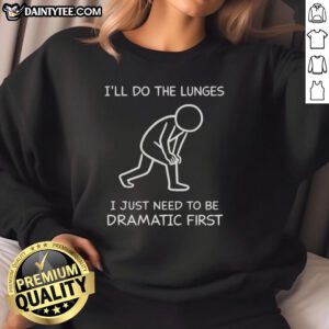Funny sweatshirt with 'I'll do the lunges, I just need to be dramatic first' text, perfect for fitness enthusiasts and humor lovers.