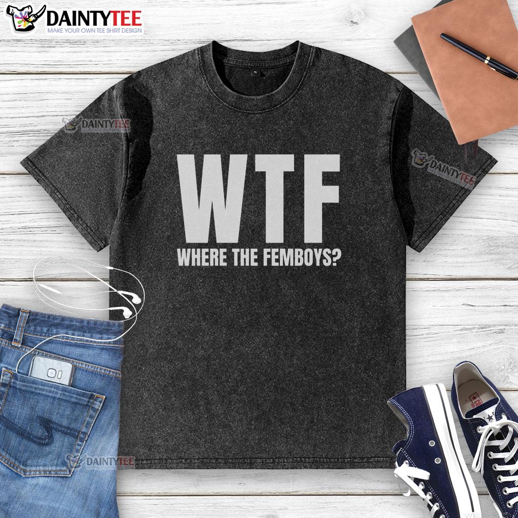 Alt Text: Funny WTF Where The Femboys Washed T-Shirt featuring a humorous graphic and vibrant colors for a quirky fashion statement.