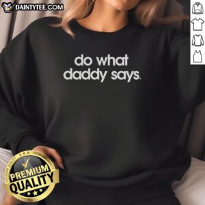 Good Do What Daddy Says meme sweatshirt featuring a playful design, perfect for casual wear and humor lovers.