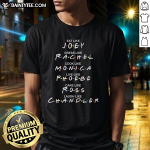 Good Eat Like Joey Dress Like Rachel Cook Like Monica T-Shirt featuring iconic phrases from Friends TV show.