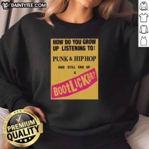 Good How Do You Grow Up Listening To Punk Hip Hop And Still End Up A Bootlicker sweatshirt featuring bold graphic design.