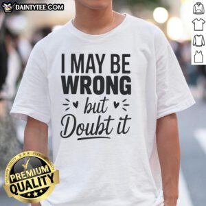 Good I May Be Wrong But I Doubt It small heart shape t-shirt in casual style, perfect for playful and confident fashion.