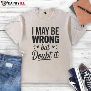 Small heart shape washed t-shirt with 'Good I May Be Wrong But I Doubt It' slogan, perfect for casual wear.