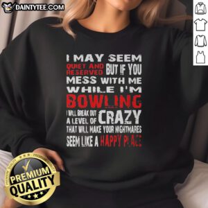 Good I May Seem Reserved But If You Mess With Me While I'm Bowling Sweatshirt featuring a bold, humorous design.