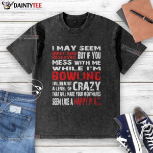 Washed T-shirt featuring the phrase 'Good, I May Seem Reserved, But If You Mess With Me While I'm Bowling...' in bold font.