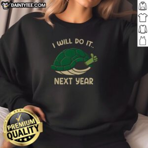 Alt Text: Cute turtle sweatshirt with the phrase 'Good, I will do it next year' in playful typography, perfect for casual wear.