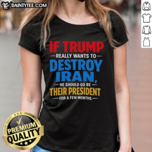 Good If Trump Wants To Destroy Iran: Ladies Tee featuring a bold graphic and humorous text on political commentary.