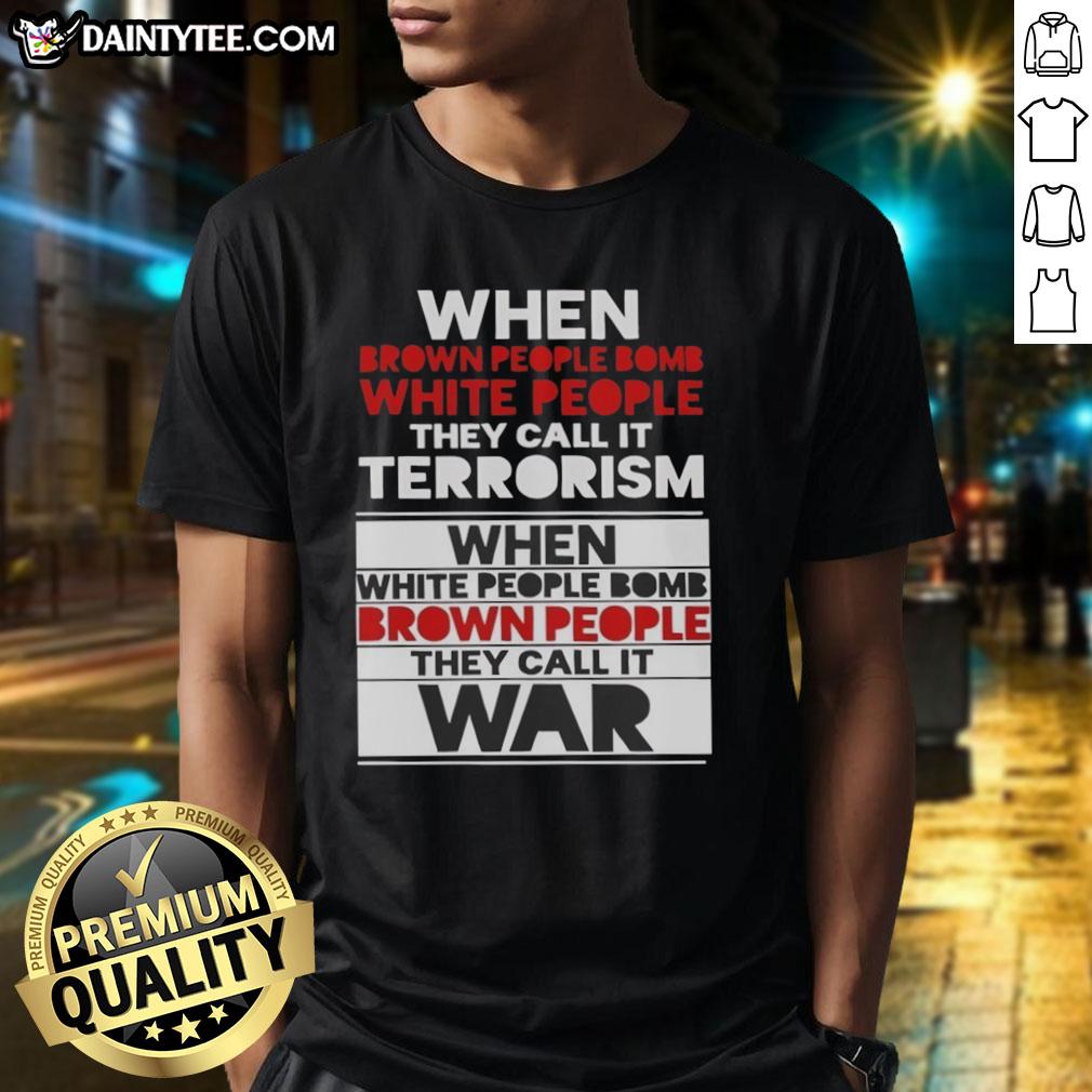 Alt Text: Good When Brown People Bomb White People They Call It Terrorism T-Shirt design featuring bold text and graphic.