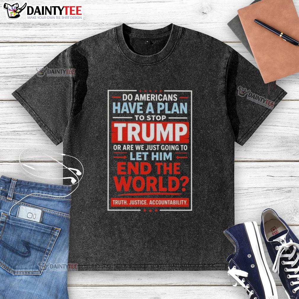 Washed t-shirt featuring the phrase 'Do Americans Have a Plan to Stop Trump?' highlighting political activism.