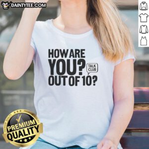 Hot How Are You Out of 10 Talk Club Ladies Tee featuring a stylish graphic design on a vibrant t-shirt.