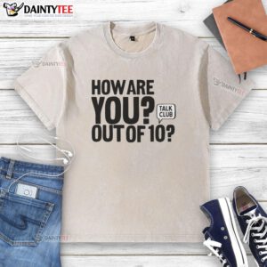 Hot How Are You Out of 10 Talk Club washed t-shirt displayed on a hanger against a neutral background.