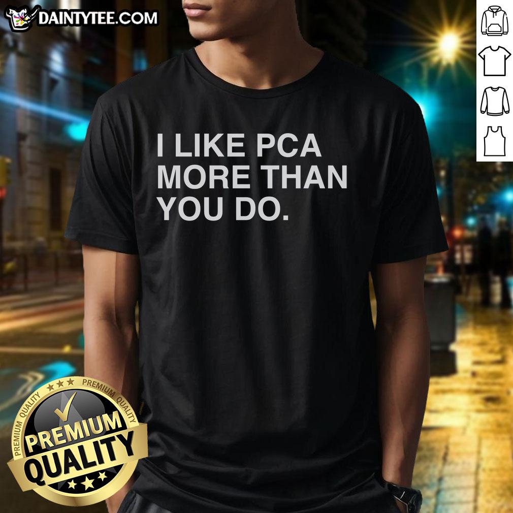 Hot I Like PCA More Than You Do T-Shirt displayed on a mannequin, perfect for PCA fans and casual wear enthusiasts.