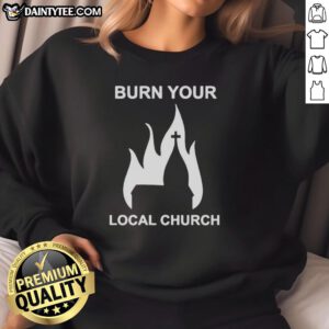 Nice Burn Your Local Church Sweatshirt in dark gray, featuring bold text design, perfect for casual wear and expressing individuality.