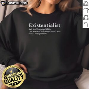 Stylish sweatshirt featuring 'Just Because We're All Doomed Doesn't Mean We Can't Have A Good Time' quote for existentialist fans.