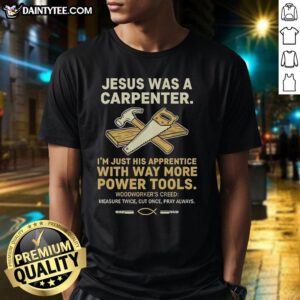 Funny 'Nice Jesus Was A Carpenter Im Just His Apprentice' T-Shirt design featuring power tools and a humorous twist.