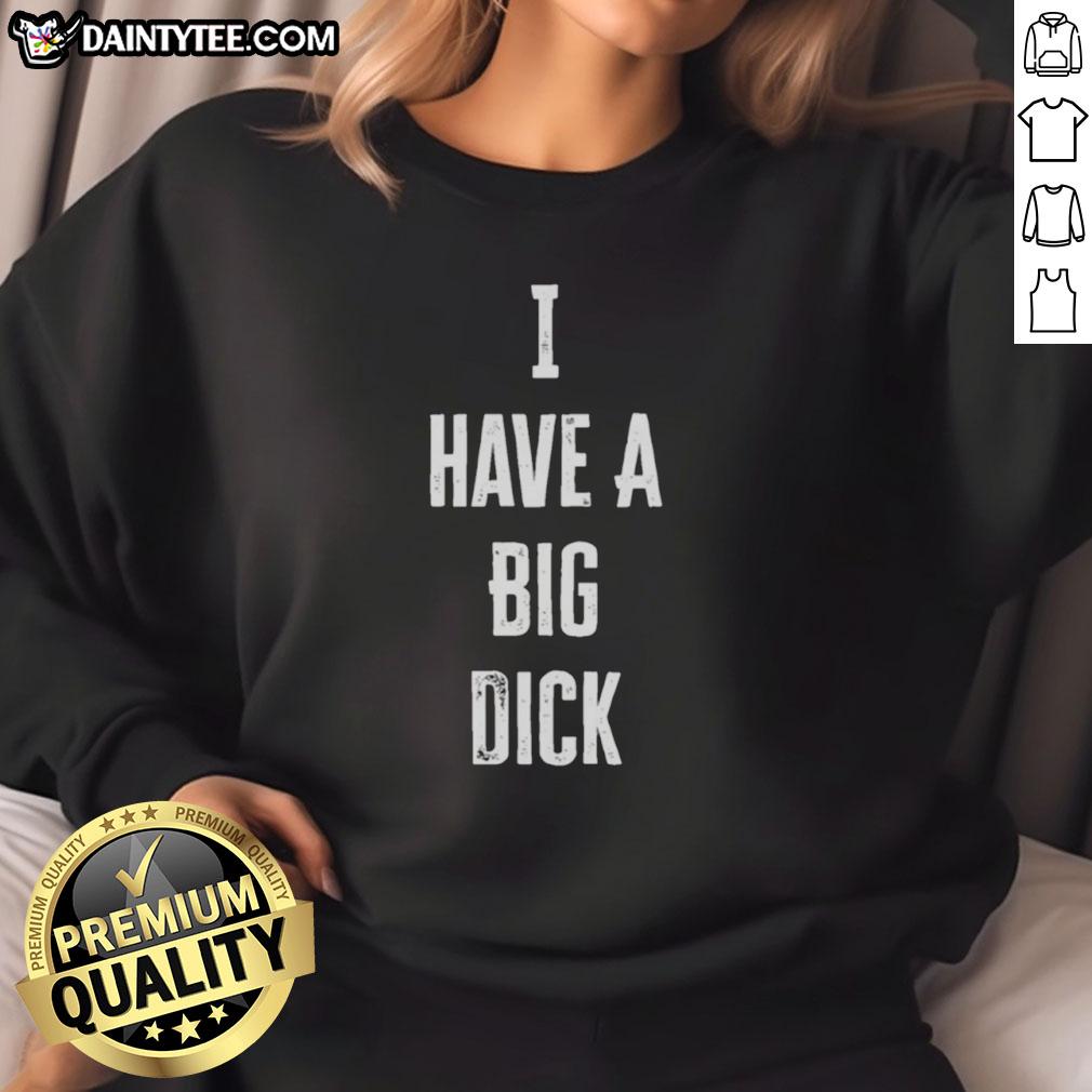 Official I Have A Big Dick Sweatshirt in black, featuring bold white lettering, perfect for casual wear and humor.