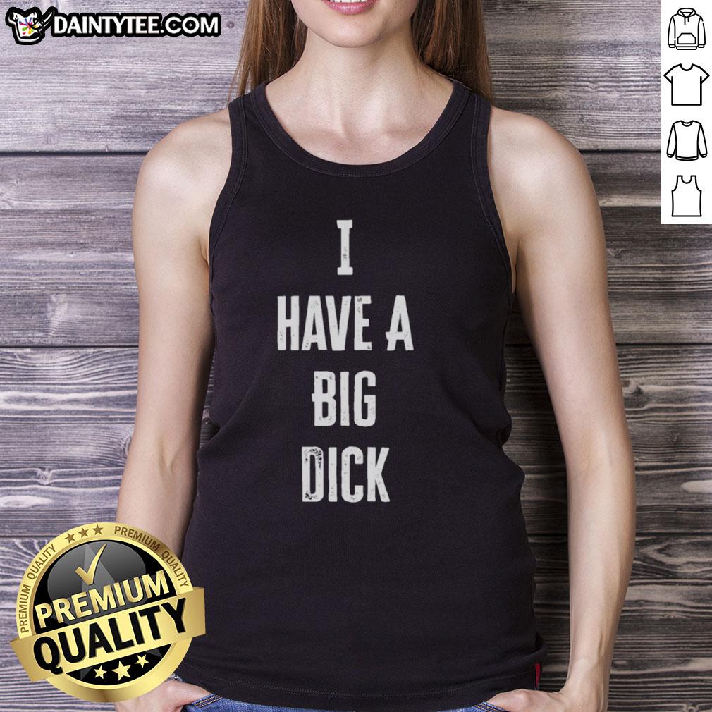 Official I Have A Big Dick Tank Top featuring bold text design, perfect for casual wear and making a statement.