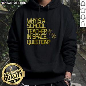 Official Why Is A School Teacher In Space Hoodie featuring a vibrant design for educators and space enthusiasts.