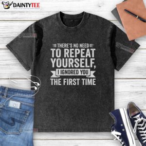 Funny 'There's No Need to Repeat Yourself' T-shirt showcasing humor in a stylish design, perfect for casual wear.