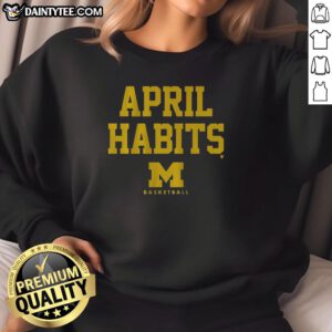 Cozy Nice Michigan Basketball April Habits Sweatshirt featuring a stylish design perfect for fans and casual wear.
