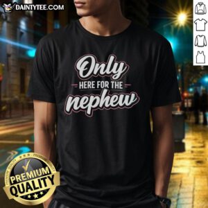 Alt Text: Pretty Only Here For The Nephew T-Shirt featuring a fun design, perfect for proud aunts celebrating family.