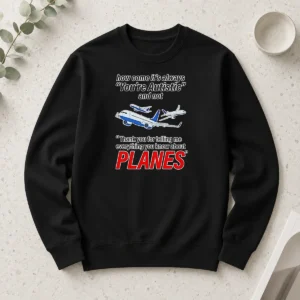 Awesome How Come It'S Always You'Re Autistic And Not Thank You For Telling Me Everything You Know About Planes Long Sleeve Shirt
