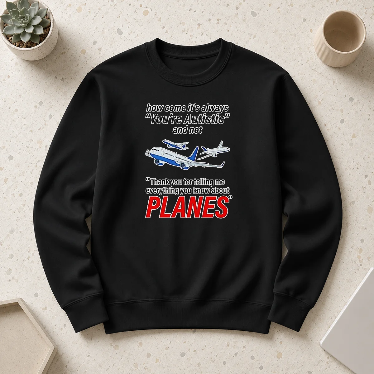Awesome How Come It'S Always You'Re Autistic And Not Thank You For Telling Me Everything You Know About Planes Sweater