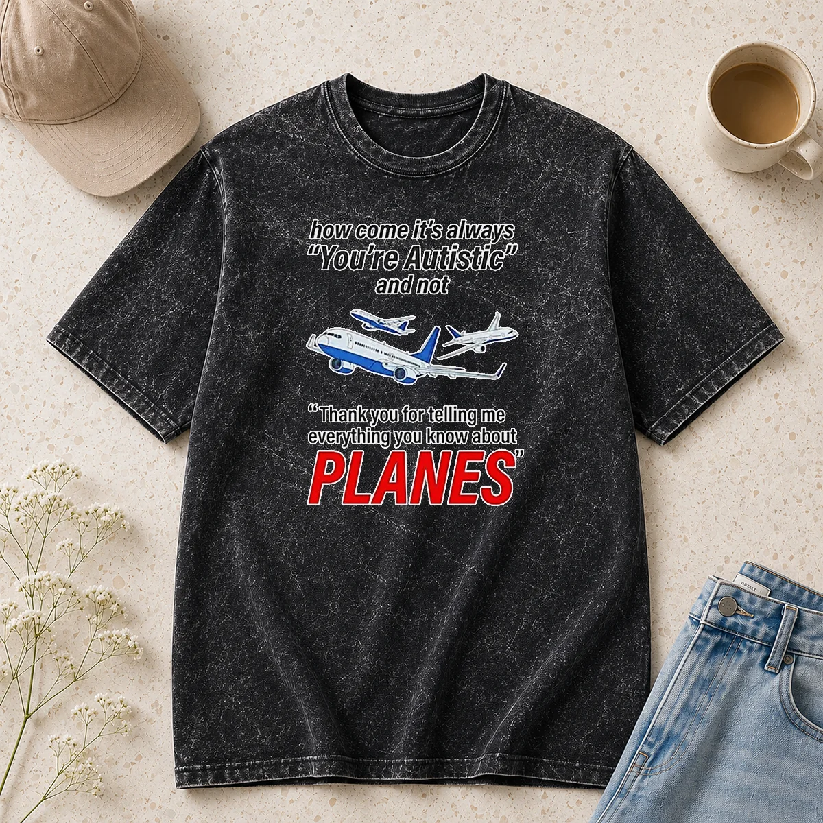 Awesome How Come It'S Always You'Re Autistic And Not Thank You For Telling Me Everything You Know About Planes Washed T-Shirt