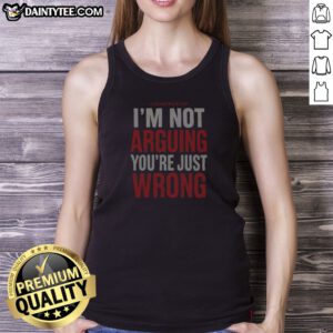 Awesome I'M Not Arguing You'Re Just Wrong Tank Top