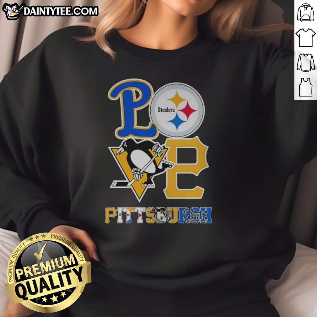 Awesome Pittsburgh Steelers Pittsburgh Penguins Pittsburgh Pirates Love Pittsburgh Teams Sport Shirt on Sweatshirt Awesome Pittsburgh Steelers Pittsburgh Penguins Pittsburgh Pirates Love Pittsburgh Teams Sport Shirt shown as a sweatshirt preview
