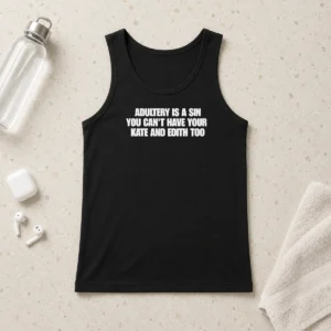 Funny Adultery Is A Sin You Cant Have Your Kate And Edith Too Tank Top