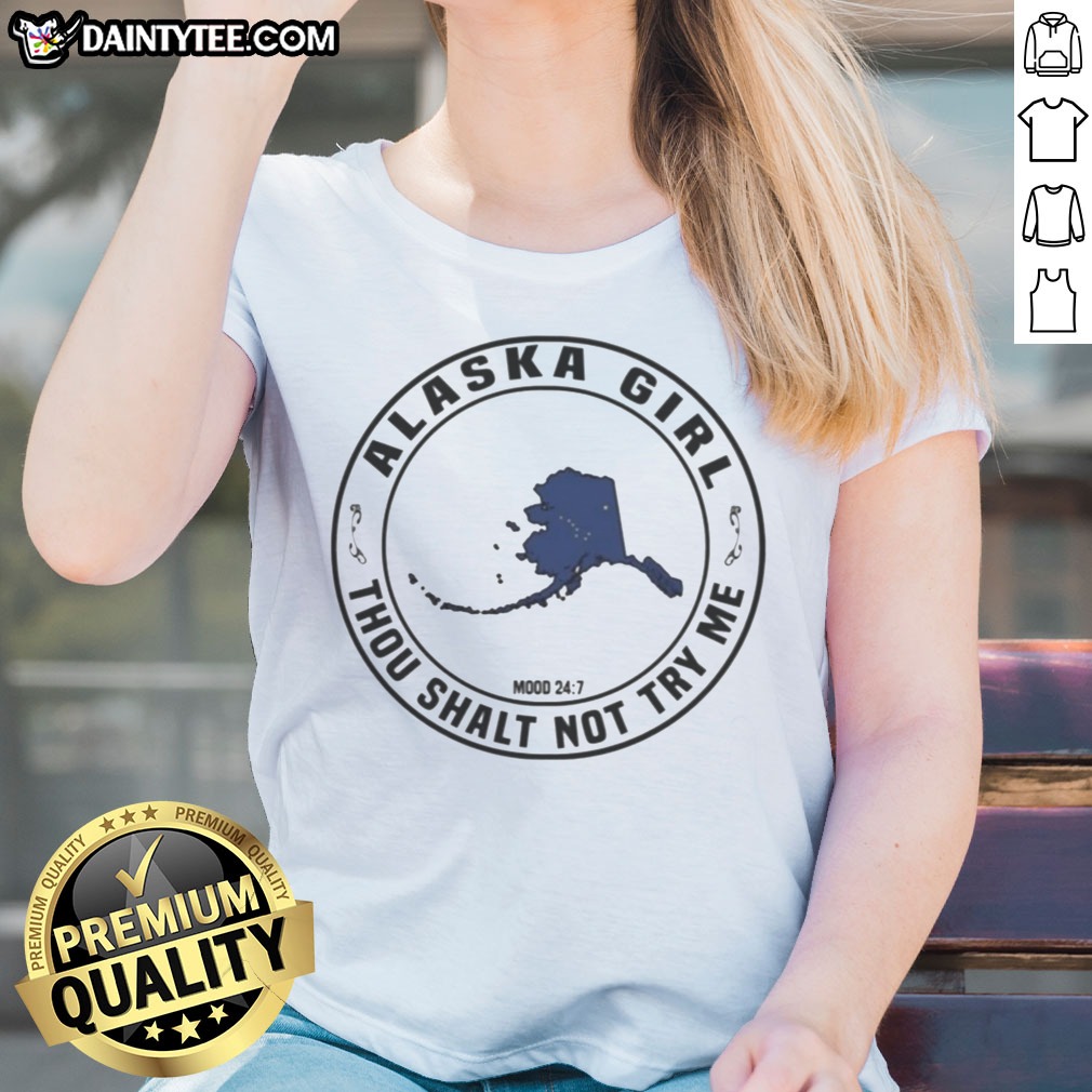 Funny Alaska Girl Thou Shalt Not Try Me Mood 24 7 Map Shirt on Ladies Shirt Funny Alaska Girl Thou Shalt Not Try Me Mood 24 7 Map Shirt shown as a ladies shirt preview