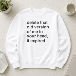 Funny Delete That Old Version Of Me In Your Head It Expired Sweater shown in classic fit with ribbed cuffs and neckline
