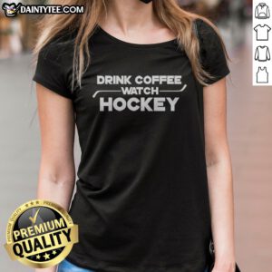 Funny Drink Coffee Watch Hockey Ladies Shirt featuring a humorous design perfect for coffee and hockey lovers.