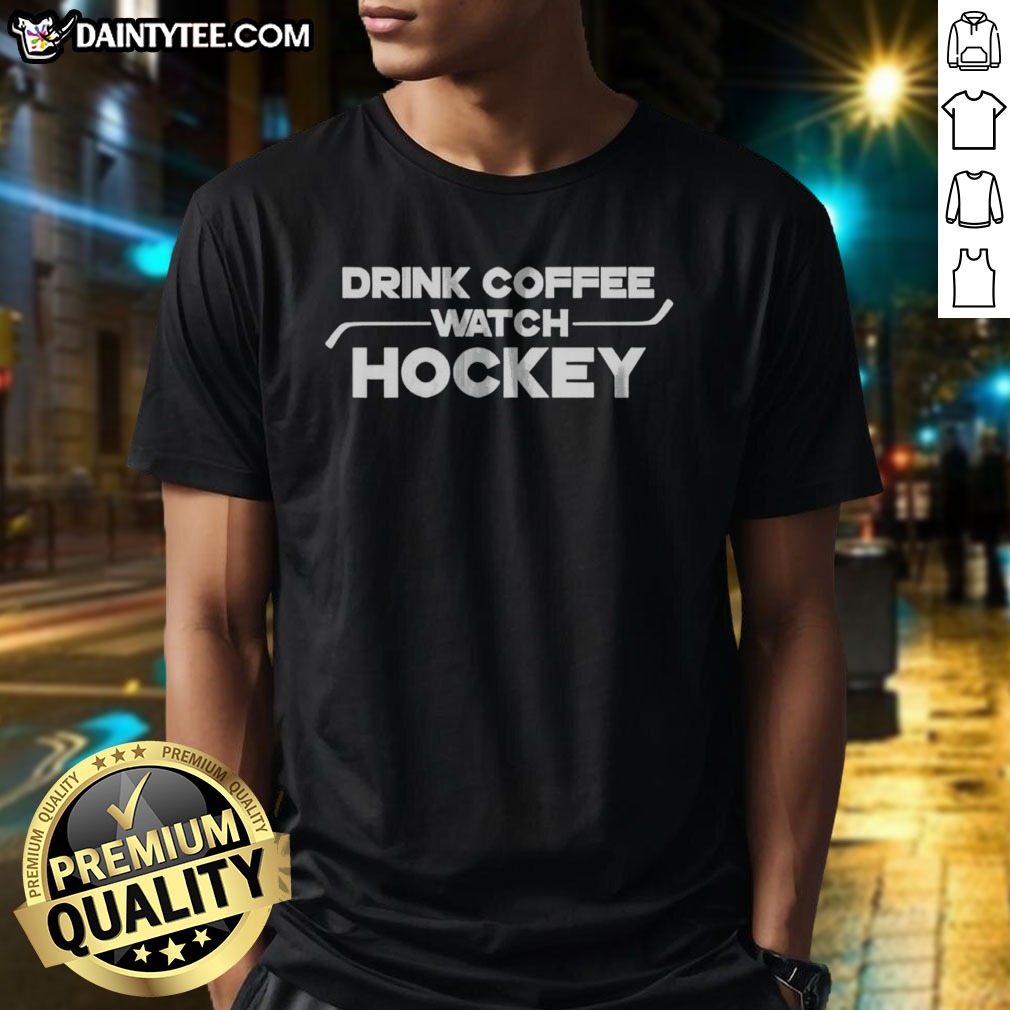 Funny Drink Coffee Watch Hockey Shirt on Classic Shirt Funny Drink Coffee Watch Hockey Shirt shown as a classic shirt preview