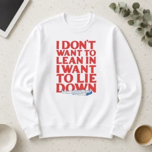 Funny I Dont Want To Lean In I Want To Lie Down long sleeve shirt in white, front view with bold text design
