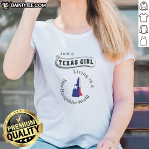 Funny Just A Texas Girl Living In A New Hampshire World Ladies Shirt featuring bold text graphic on a comfortable fitted tee