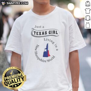 Funny Just A Texas Girl Living In A New Hampshire World Shirt featuring bold text on a comfortable cotton tee