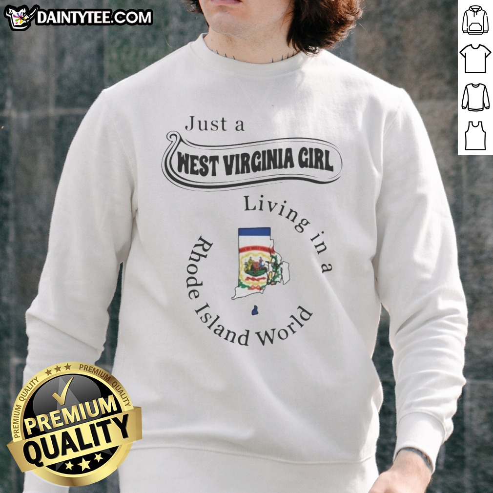 Funny Just A West Virginia Girl Living In A Rhode Island World Hoodie Shirt on Sweatshirt Funny Just A West Virginia Girl Living In A Rhode Island World Hoodie Shirt shown as a sweatshirt preview