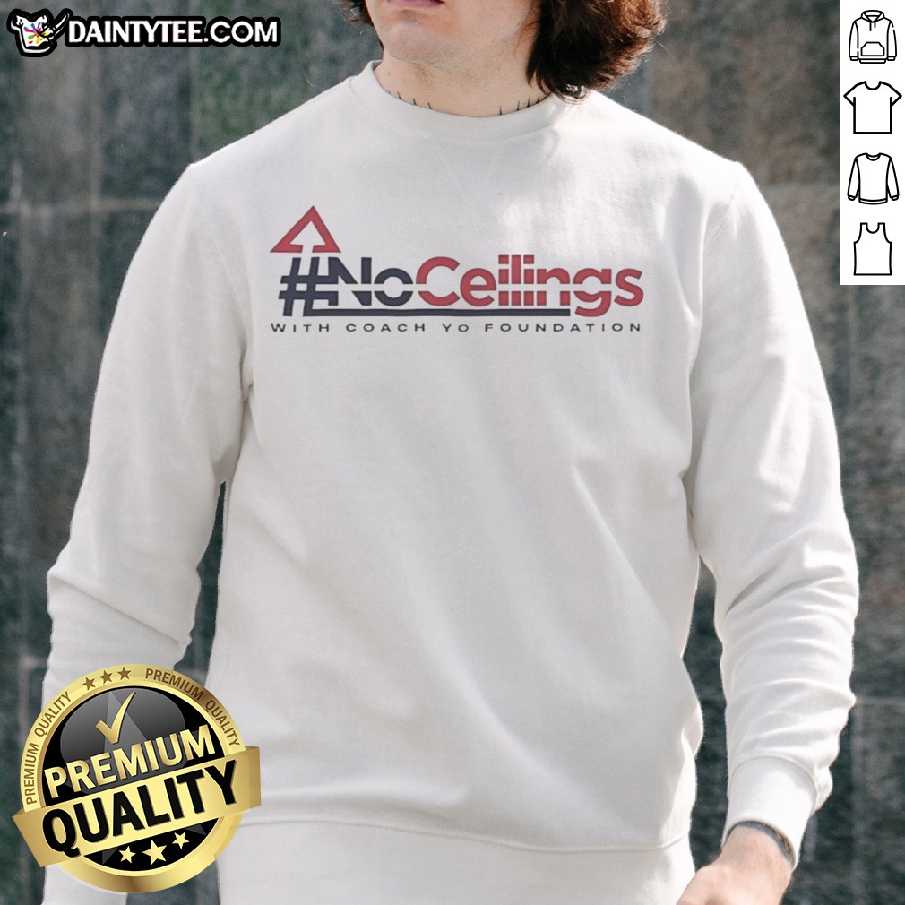 Funny No Ceilings With Coach Yo Foundation Shirt on Sweatshirt Funny No Ceilings With Coach Yo Foundation Shirt shown as a sweatshirt preview