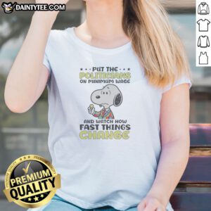 Funny Put The Politicians On Minimum Wage And Watch How Fast Things Change Snoopy Ladies Shirt