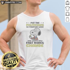 Funny Put The Politicians On Minimum Wage And Watch How Fast Things Change Snoopy Tank Top