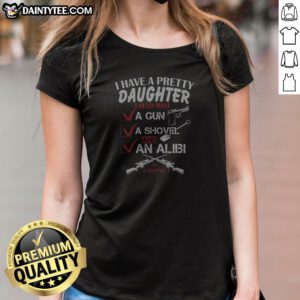 Good I Have A Pretty Daughter L Also Have Va Gun Va Shovel And An Alibi Be Careful Ladies Shirt in black, short sleeve casual top