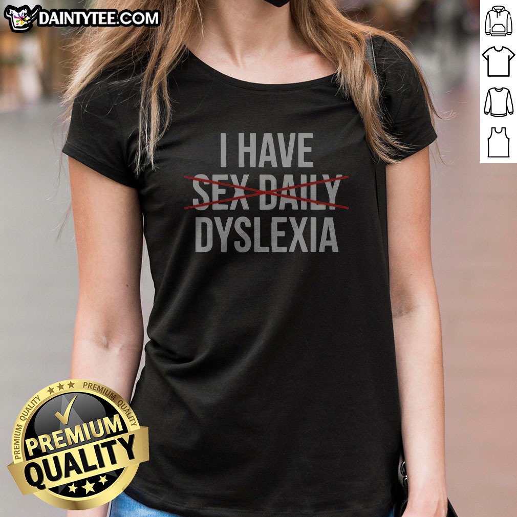 Good I Have Dyslexia Awareness Quote Ladies Shirt Good I Have Dyslexia Awareness Quote Ladies Shirt