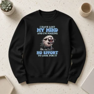 Good I Have Lost My Mind And Im Making No Effort To Look For It Sweater