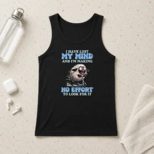 Good I Have Lost My Mind And Im Making No Effort To Look For It Tank Top