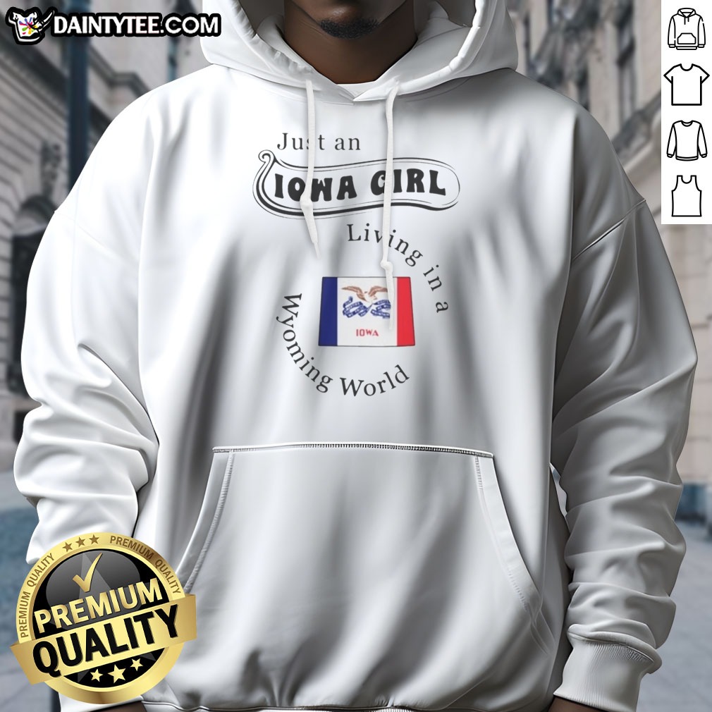 Good Just An Iowa Girl Living In A Wyoming World Iowa Flag Shirt on Hoodie Good Just An Iowa Girl Living In A Wyoming World Iowa Flag Shirt shown as a hoodie preview
